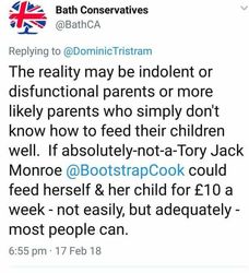 Bath council leader Tim Warren has apologised for a tweet made by the Conservative Party which said parents who couldn’t feed their family on £10 a week were “indolent or dysfunctional”. See SWNS story SWTENNER;  The tweet, which has now been deleted, angered food writer and campaigner Jack Monore - who found fame by writing about feeding herself and her young child on a breadline budget. Over the weekend, Jack hit back at the Conservative Party saying: “I am not their poster girl.” The original post tweeted by Bath Conservative Association on February 17 read: "The reality may be indolent or dysfunctional parents or more likely parents who simply don't know how to feed their children well. "If absolutely-not-a-Tory Jack Monroe @BootstrapCook could feed herself & her child for £10 a week - not easily, but adequately - most people can."